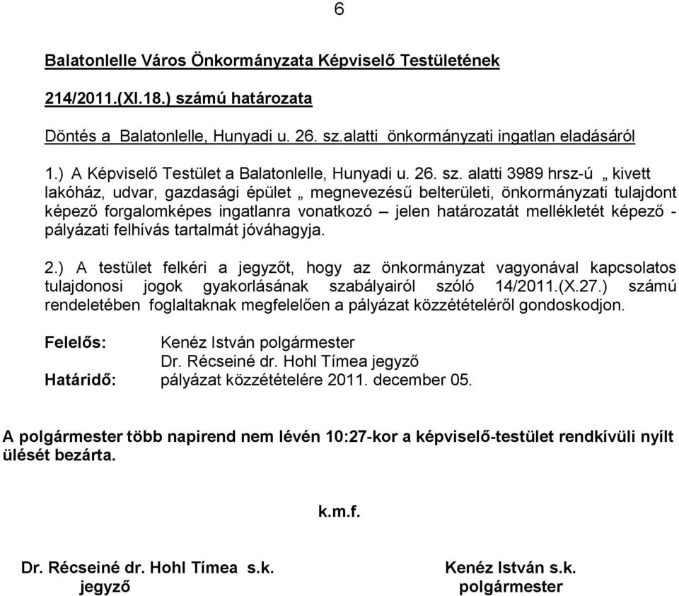 alatti 3989 hrsz-ú kivett lakóház, udvar, gazdasági épület megnevezéső belterületi, önkormányzati tulajdont képezı forgalomképes ingatlanra vonatkozó jelen határozatát mellékletét képezı - pályázati