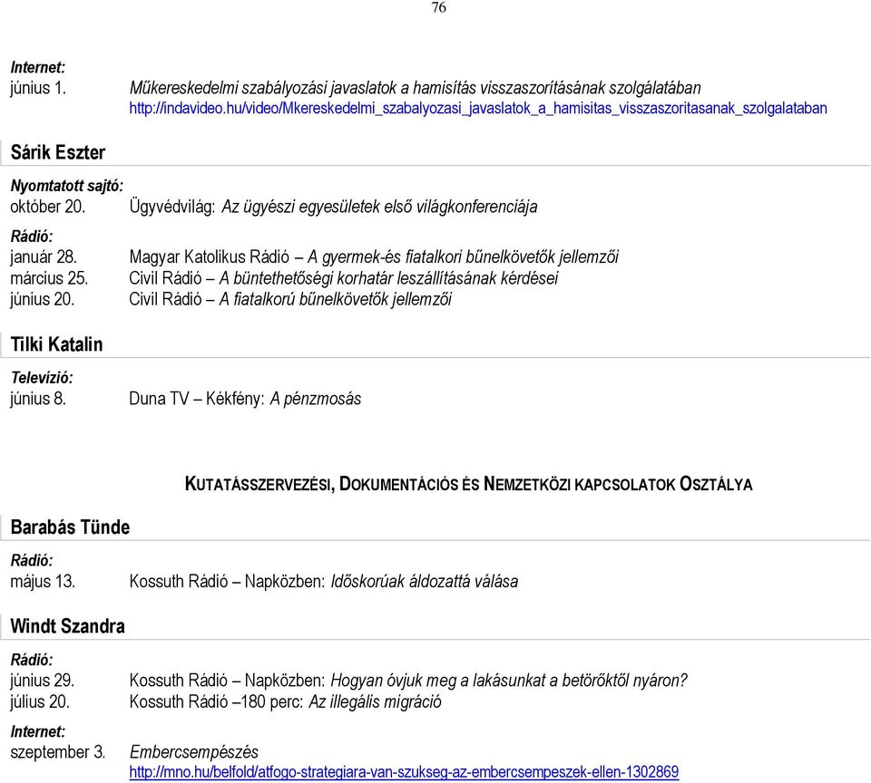 Tilki Katalin Ügyvédvilág: Az ügyészi egyesületek első világkonferenciája Magyar Katolikus Rádió A gyermek-és fiatalkori bűnelkövetők jellemzői Civil Rádió A büntethetőségi korhatár leszállításának