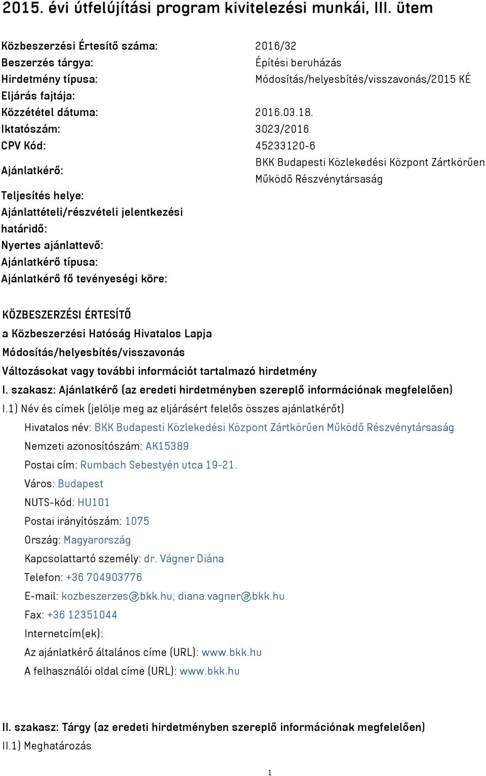 Iktatószám: 3023/2016 CPV Kód: 45233120-6 BKK Budapesti Közlekedési Központ Zártkörűen Ajánlatkérő: Működő Részvénytársaság Teljesítés helye: Ajánlattételi/részvételi jelentkezési határidő: Nyertes