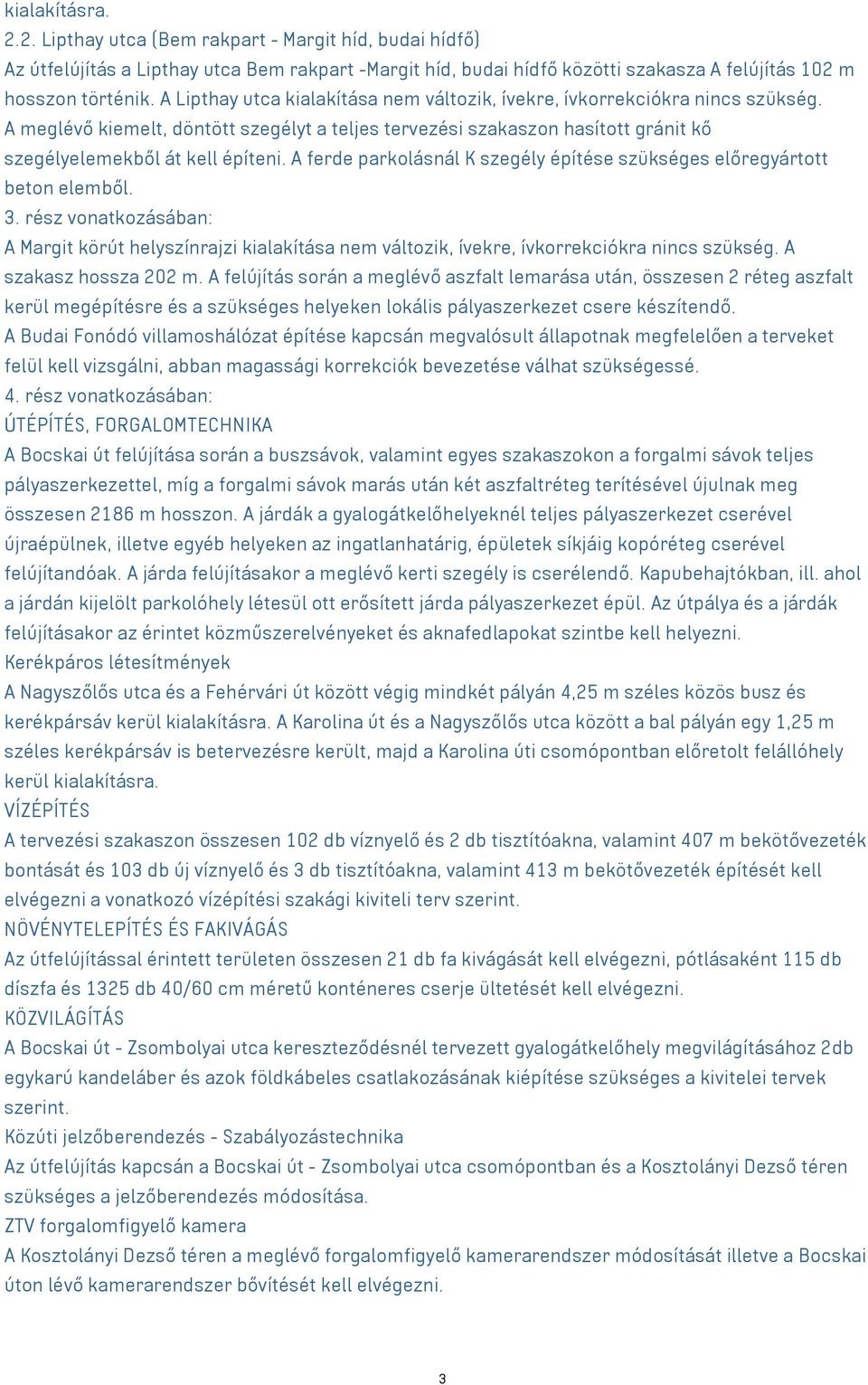 A ferde parkolásnál K szegély építése szükséges előregyártott beton elemből. 3. rész vonatkozásában: A Margit körút helyszínrajzi kialakítása nem változik, ívekre, ívkorrekciókra nincs szükség.