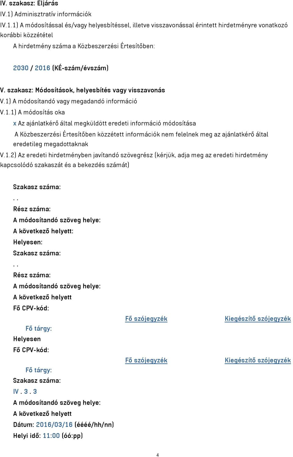 1) A módosítással és/vagy helyesbítéssel, illetve visszavonással érintett hirdetményre vonatkozó korábbi közzététel A hirdetmény száma a Közbeszerzési Értesítőben: 2030 / 2016