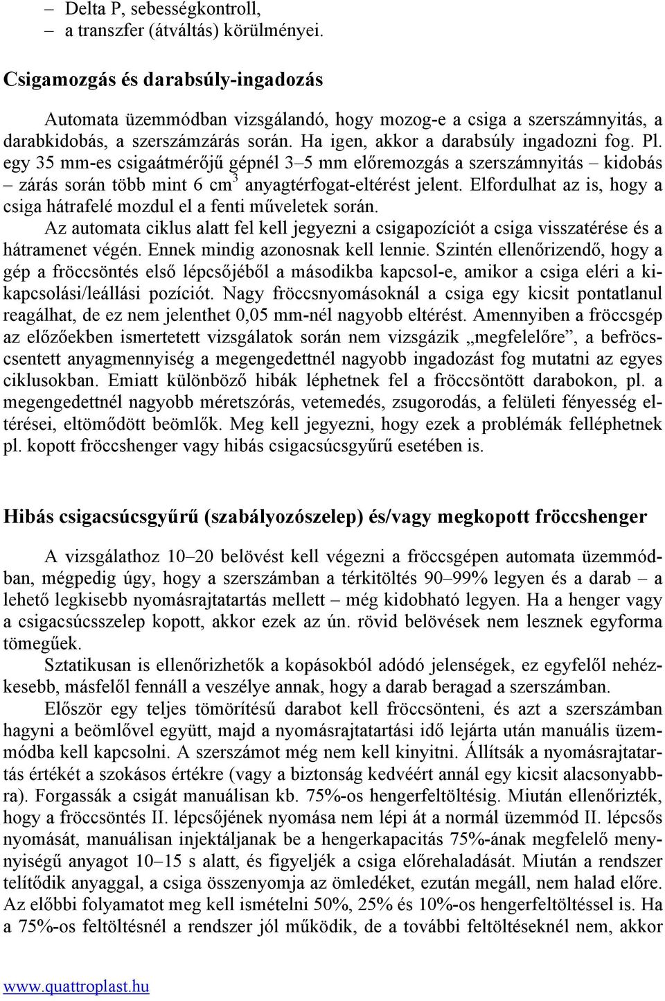 egy 35 mm-es csigaátmérőjű gépnél 3 5 mm előremozgás a szerszámnyitás kidobás zárás során több mint 6 cm 3 anyagtérfogat-eltérést jelent.