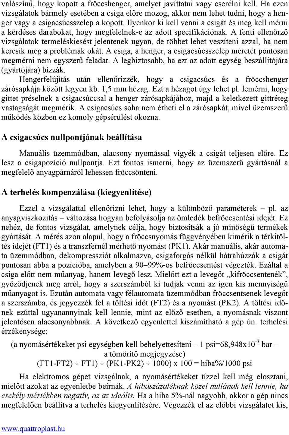Ilyenkor ki kell venni a csigát és meg kell mérni a kérdéses darabokat, hogy megfelelnek-e az adott specifikációnak.