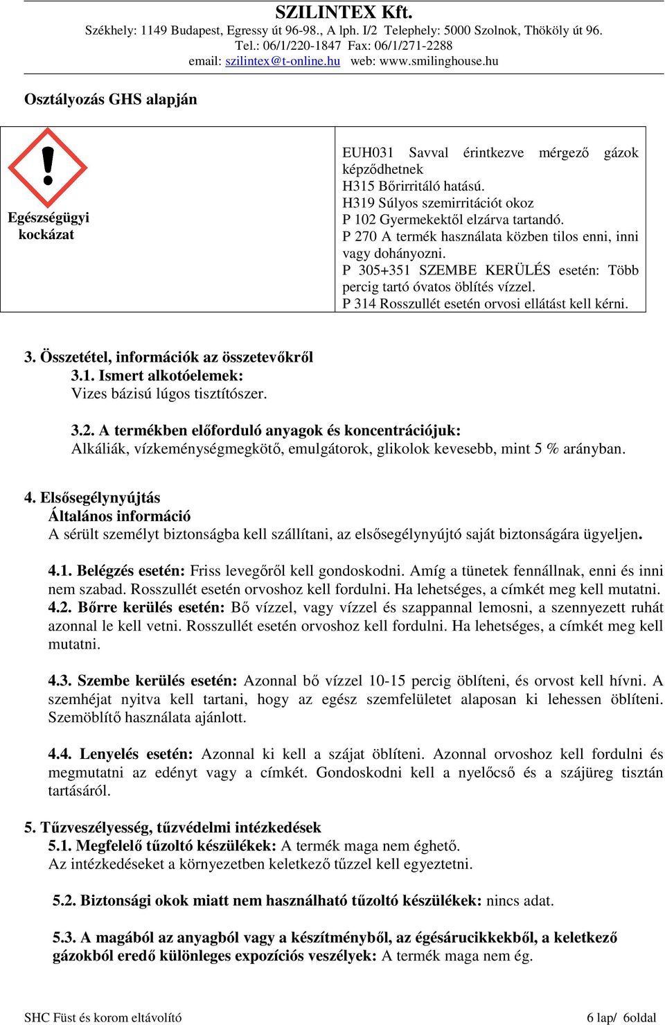 1. Ismert alkotóelemek: Vizes bázisú lúgos tisztítószer. 3.2. A termékben előforduló anyagok és koncentrációjuk: Alkáliák, vízkeménységmegkötő, emulgátorok, glikolok kevesebb, mint 5 % arányban. 4.