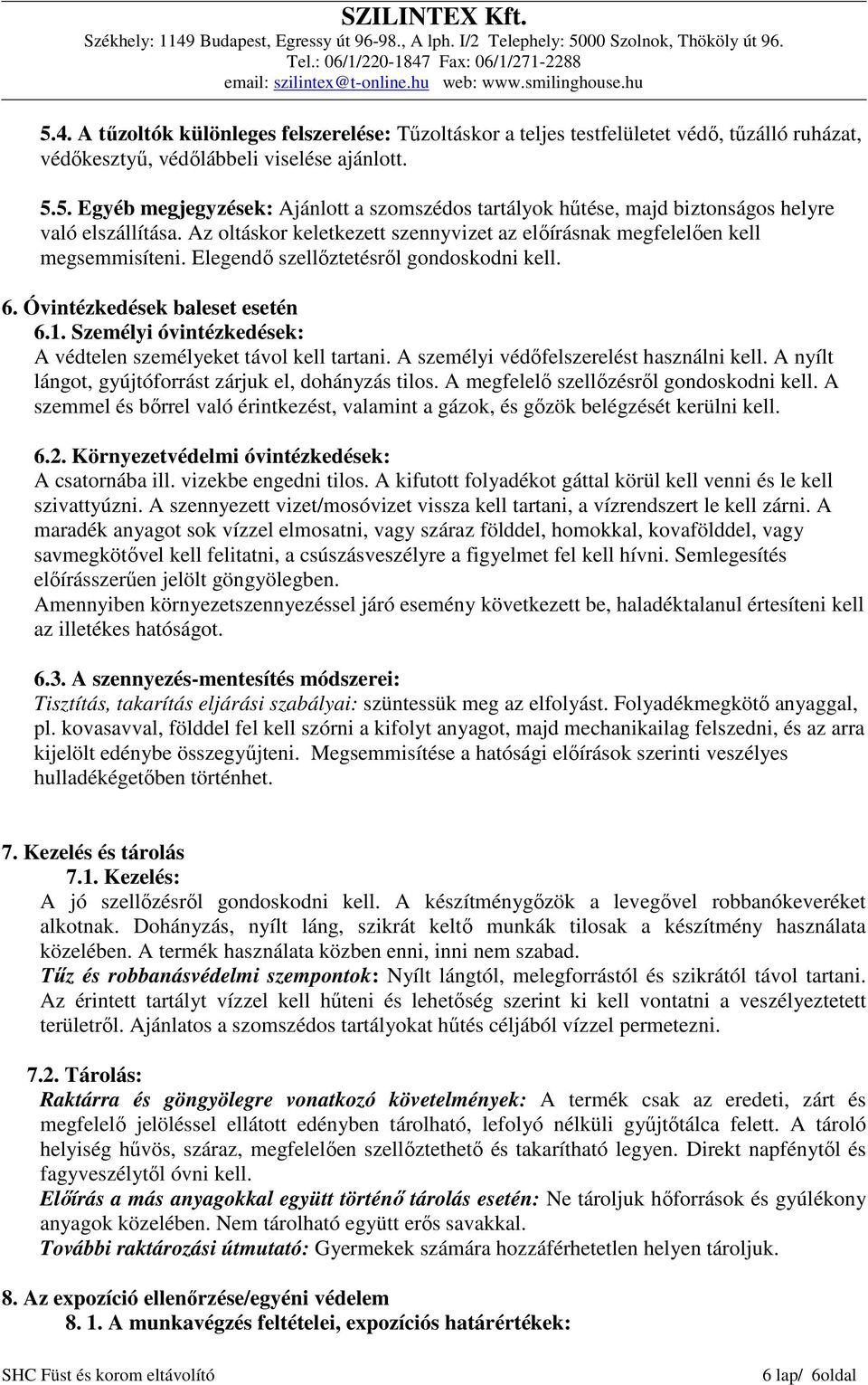 Személyi óvintézkedések: A védtelen személyeket távol kell tartani. A személyi védőfelszerelést használni kell. A nyílt lángot, gyújtóforrást zárjuk el, dohányzás tilos.