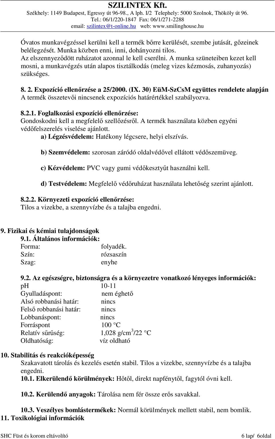 30) EüM-SzCsM együttes rendelete alapján A termék összetevői nincsenek expozíciós határértékkel szabályozva. 8.2.1. Foglalkozási expozíció ellenőrzése: Gondoskodni kell a megfelelő szellőzésről.