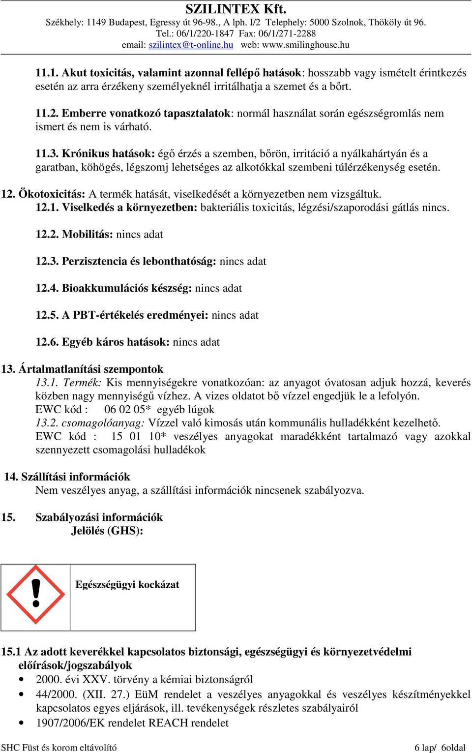 Krónikus hatások: égő érzés a szemben, bőrön, irritáció a nyálkahártyán és a garatban, köhögés, légszomj lehetséges az alkotókkal szembeni túlérzékenység esetén. 12.