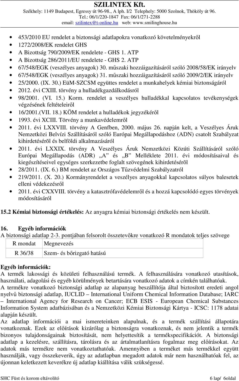 évi CXIII. törvény a hulladékgazdálkodásról 98/2001. (VI. 15.) Korm. rendelet a veszélyes hulladékkal kapcsolatos tevékenységek végzésének feltételeiről 16/2001.(VII. 18.