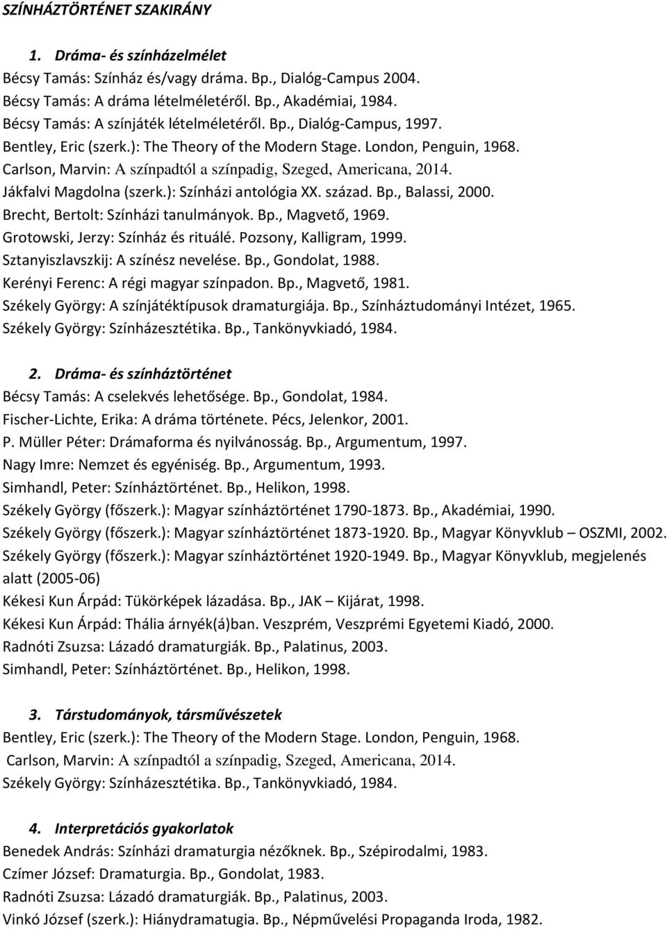 Carlson, Marvin: A színpadtól a színpadig, Szeged, Americana, 2014. Jákfalvi Magdolna (szerk.): Színházi antológia XX. század. Bp., Balassi, 2000. Brecht, Bertolt: Színházi tanulmányok. Bp., Magvető, 1969.