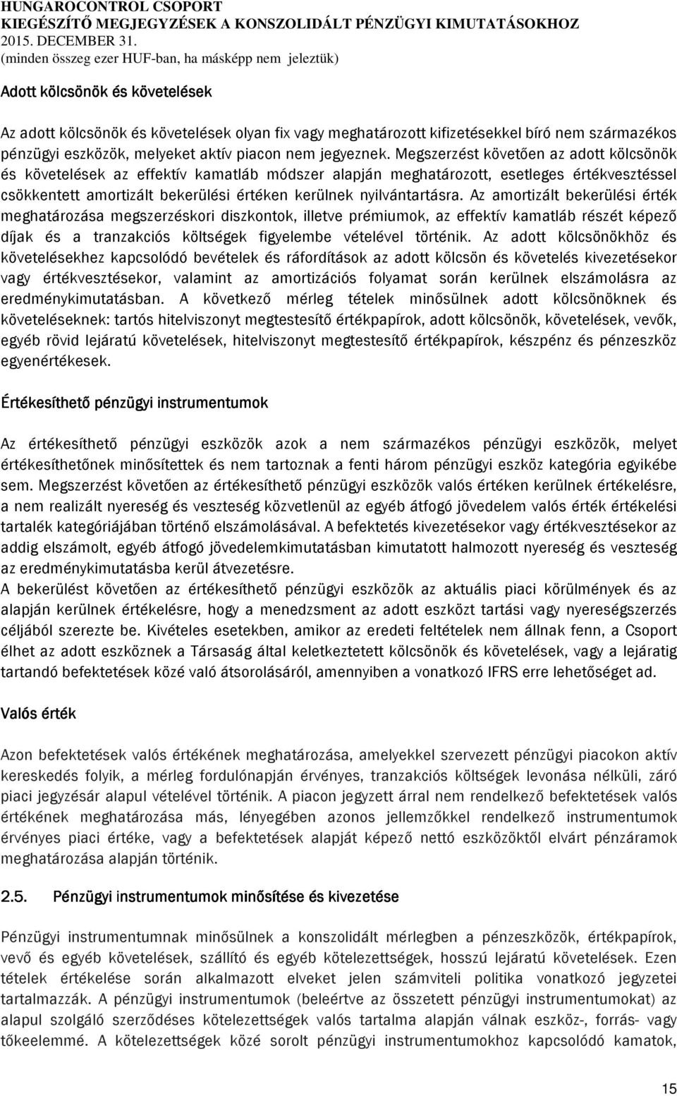 Az amortizált bekerülési érték meghatározása megszerzéskori diszkontok, illetve prémiumok, az effektív kamatláb részét képező díjak és a tranzakciós költségek figyelembe vételével történik.