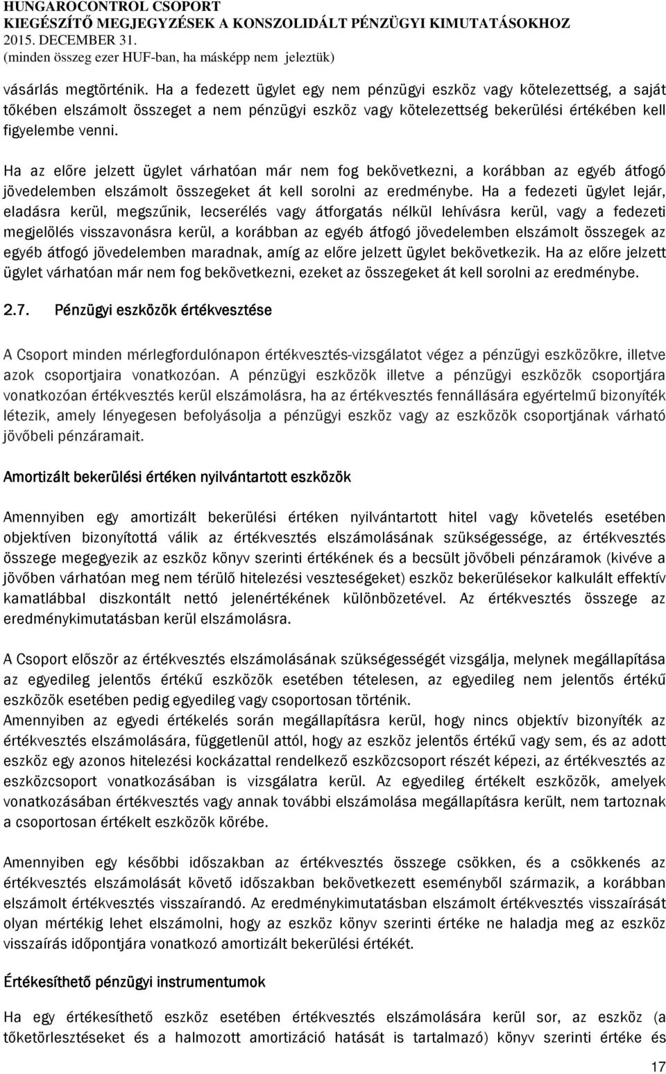 Ha az előre jelzett ügylet várhatóan már nem fog bekövetkezni, a korábban az egyéb átfogó jövedelemben elszámolt összegeket át kell sorolni az eredménybe.