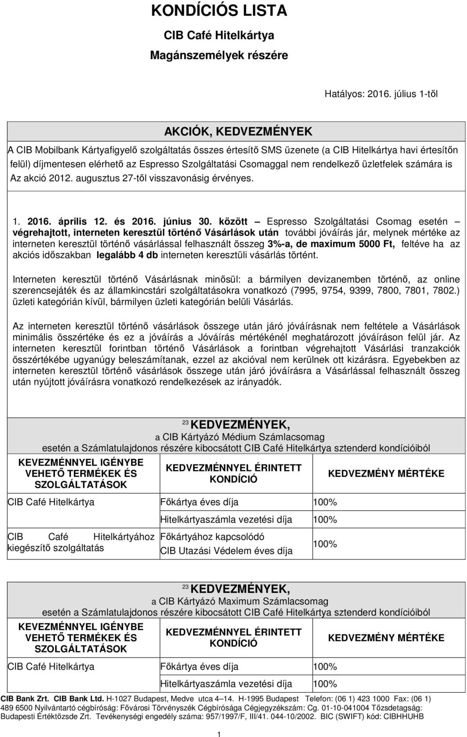 Csomaggal nem rendelkező üzletfelek számára is Az akció 2012. augusztus 27-től visszavonásig érvényes. 1. 2016. április 12. és 2016. június 30.