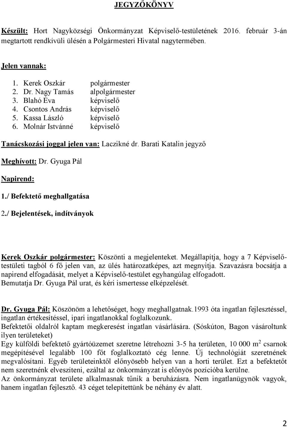 Molnár Istvánné képviselő Tanácskozási joggal jelen van: Laczikné dr. Barati Katalin jegyző Meghívott: Dr. Gyuga Pál Napirend: 1./ Befektető meghallgatása 2.