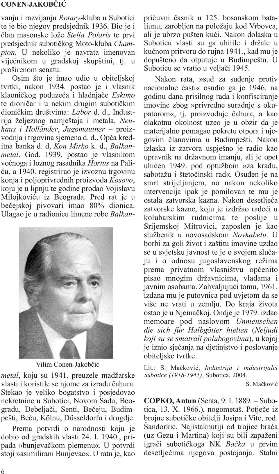 postao je i vlasnik klaoničkog poduzeća i hladnjače Eskimo te dioničar i u nekim drugim subotičkim dioničkim društvima: Labor d. d., Industrija željeznog namještaja i metala, Neuhaus i Holländer, Jugomautner proizvodnja i trgovina sjemena d.