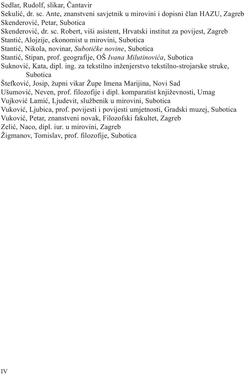 Robert, viši asistent, Hrvatski institut za povijest, Zagreb Stantić, Alojzije, ekonomist u mirovini, Subotica Stantić, Nikola, novinar, Subotičke novine, Subotica Stantić, Stipan, prof.