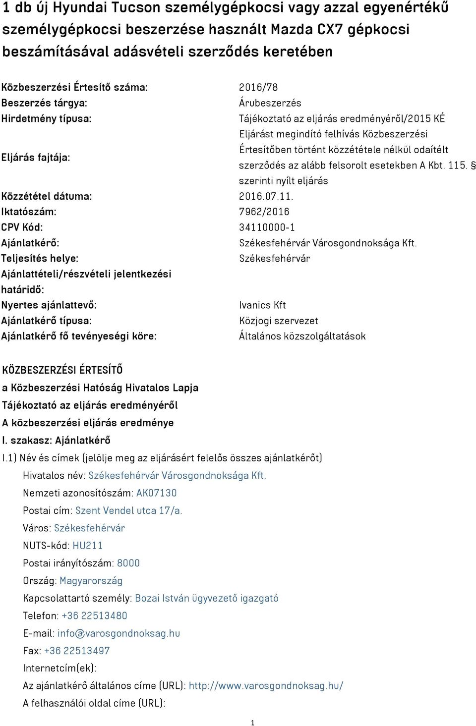 odaítélt szerződés az alább felsorolt esetekben A Kbt. 115. szerinti nyílt eljárás Közzététel dátuma: 2016.07.11. Iktatószám: 7962/2016 CPV Kód: 34110000-1 Ajánlatkérő: Székesfehérvár Városgondnoksága Kft.