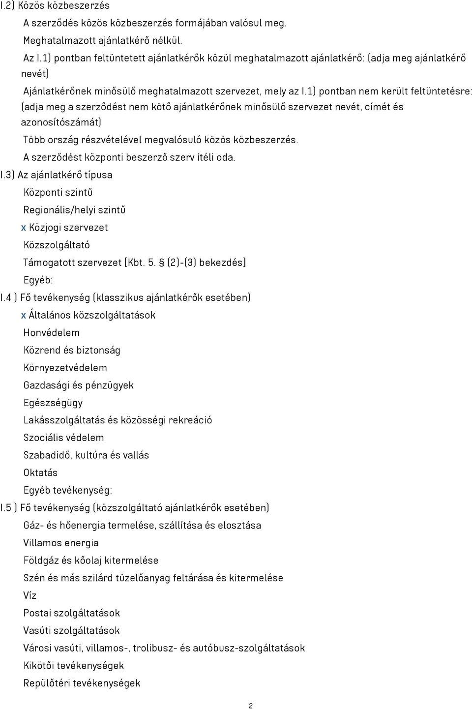 1) pontban nem került feltüntetésre: (adja meg a szerződést nem kötő ajánlatkérőnek minősülő szervezet nevét, címét és azonosítószámát) Több ország részvételével megvalósuló közös közbeszerzés.