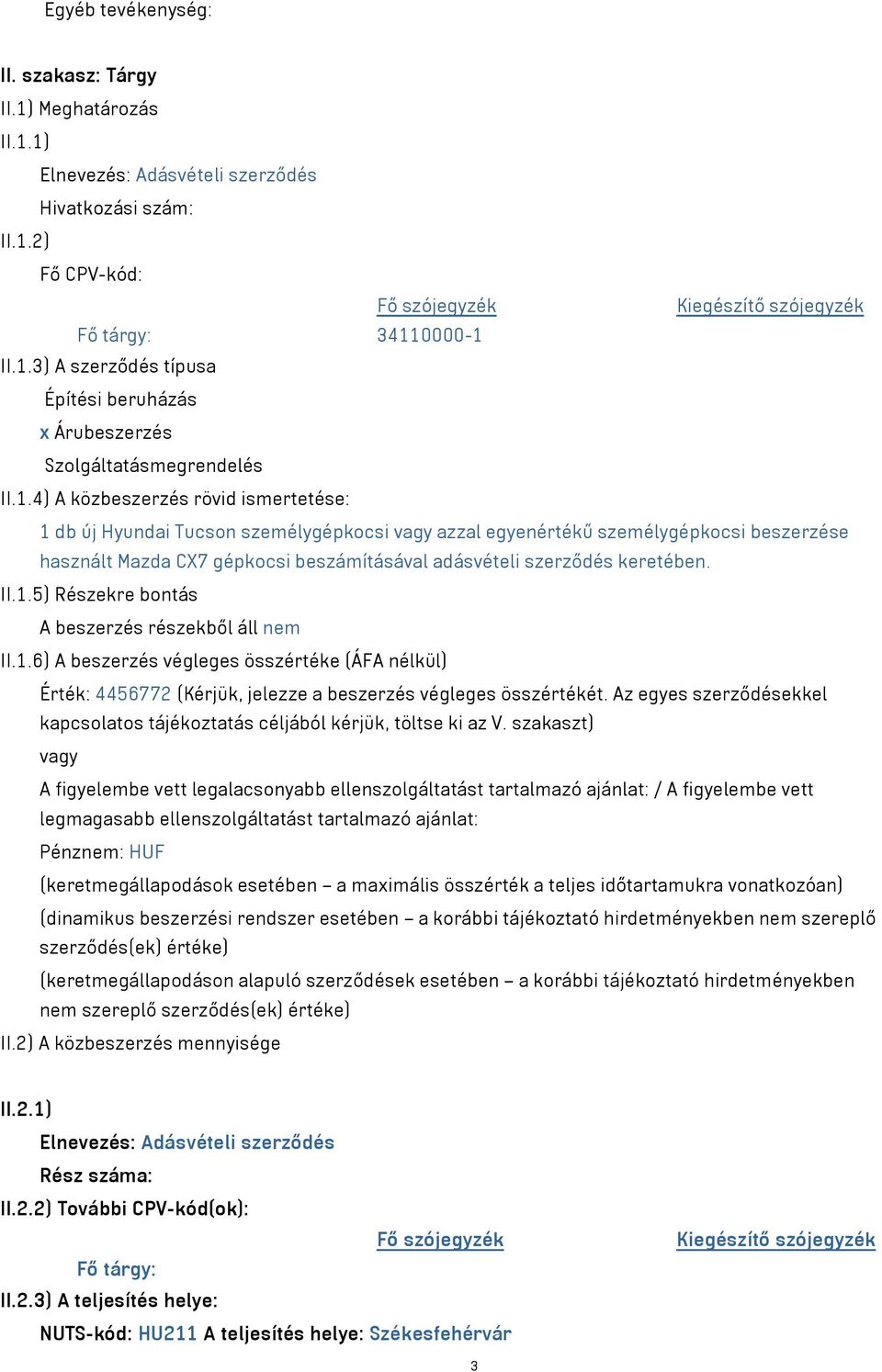 keretében. II.1.5) Részekre bontás A beszerzés részekből áll nem II.1.6) A beszerzés végleges összértéke (ÁFA nélkül) Érték: 4456772 (Kérjük, jelezze a beszerzés végleges összértékét.