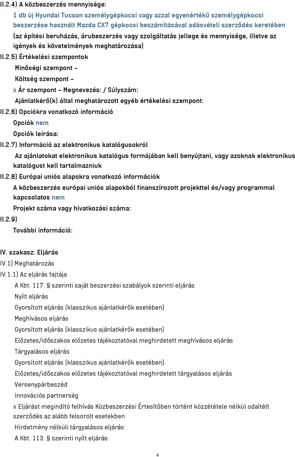 5) Értékelési szempontok Minőségi szempont Költség szempont x Ár szempont Megnevezés: / Súlyszám: Ajánlatkérő(k) által meghatározott egyéb értékelési szempont: II.2.