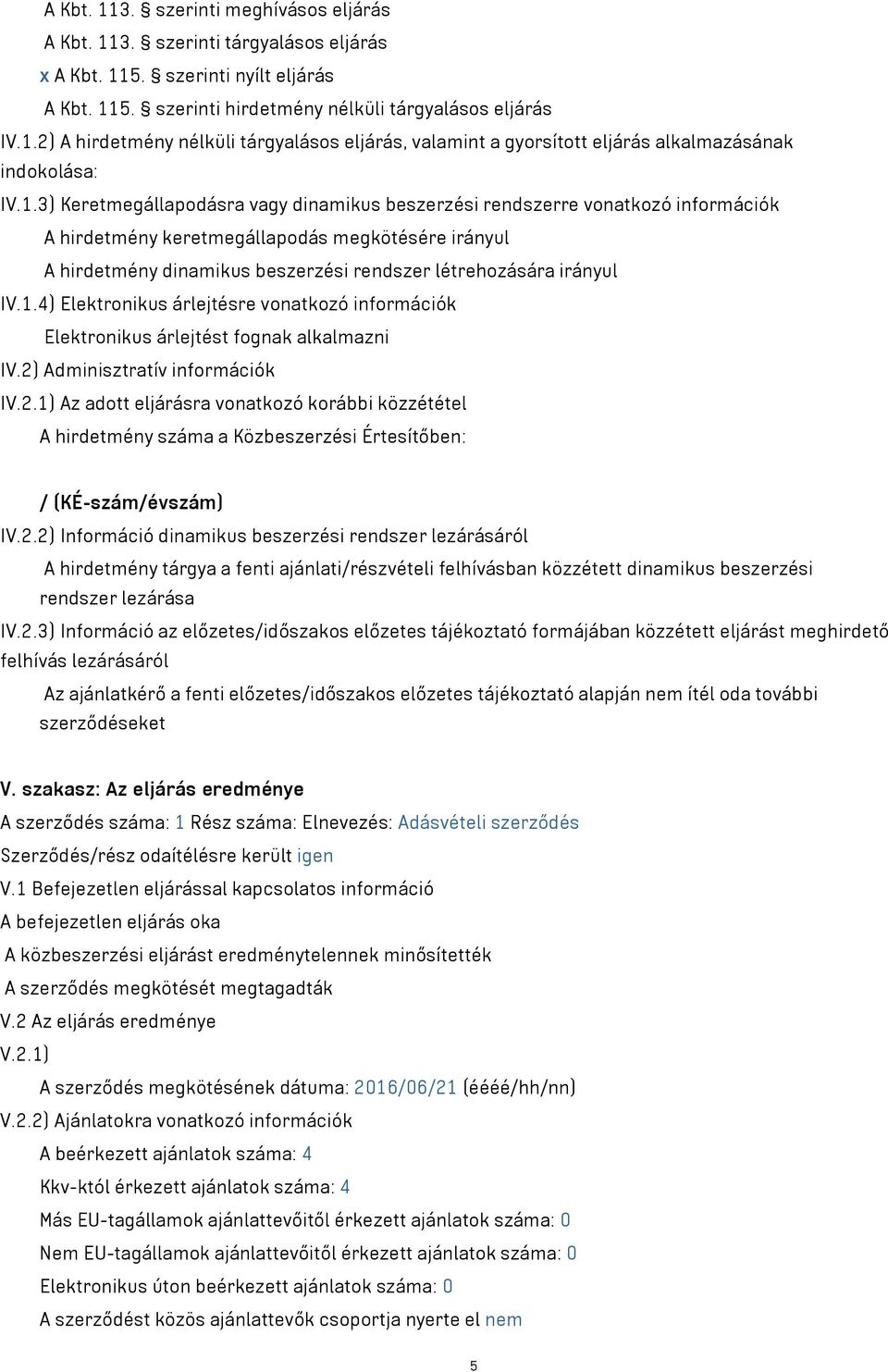 IV.1.4) Elektronikus árlejtésre vonatkozó információk Elektronikus árlejtést fognak alkalmazni IV.2)