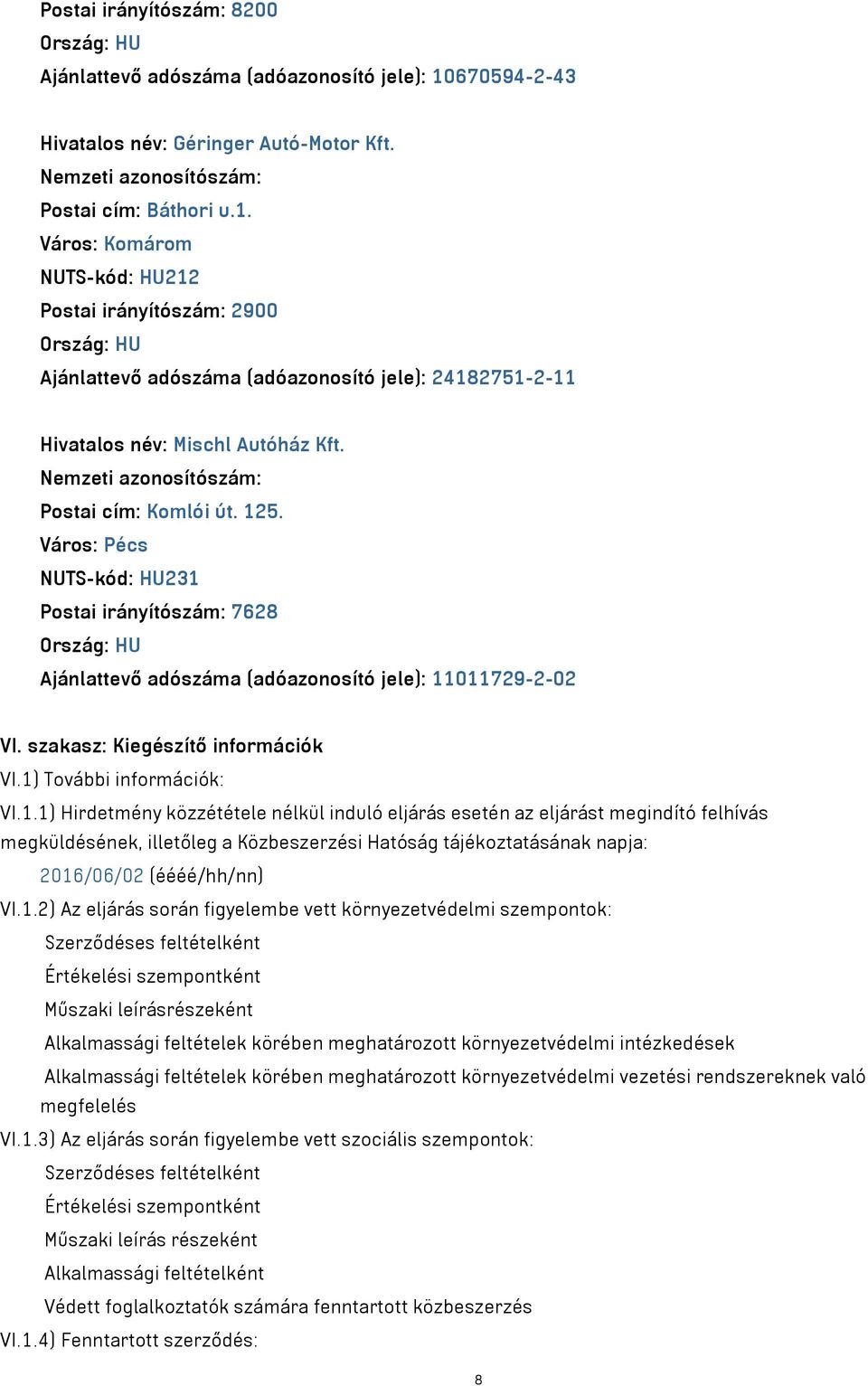 Város: Komárom NUTS-kód: HU212 Postai irányítószám: 2900 Ajánlattevő adószáma (adóazonosító jele): 24182751-2-11 Hivatalos név: Mischl Autóház Kft. Postai cím: Komlói út. 125.