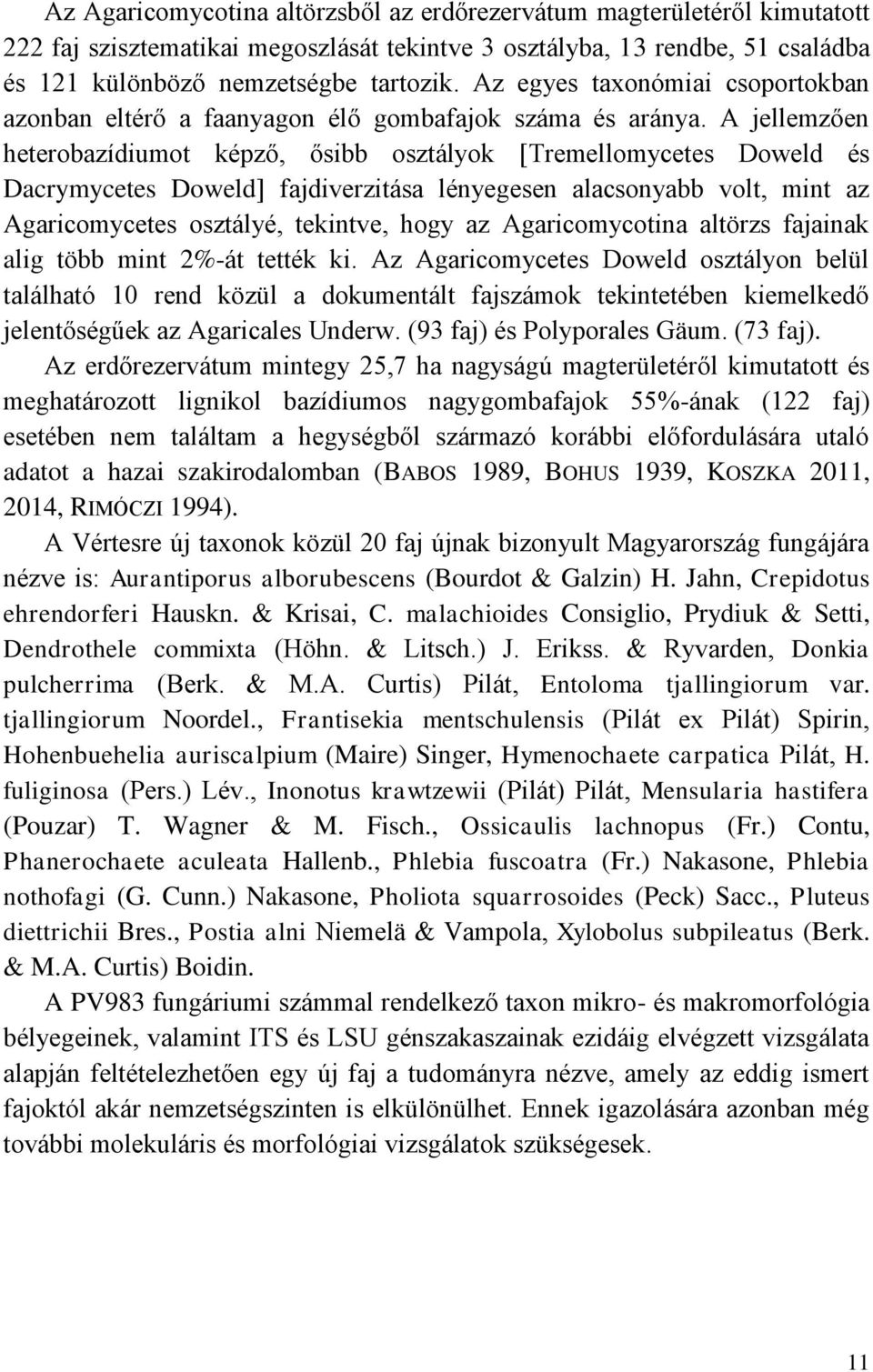 A jellemzően heterobazídiumot képző, ősibb osztályok [Tremellomycetes Doweld és Dacrymycetes Doweld] fajdiverzitása lényegesen alacsonyabb volt, mint az Agaricomycetes osztályé, tekintve, hogy az