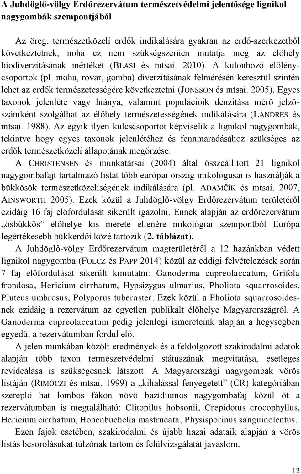 moha, rovar, gomba) diverzitásának felmérésén keresztül szintén lehet az erdők természetességére következtetni (JONSSON és mtsai. 2005).