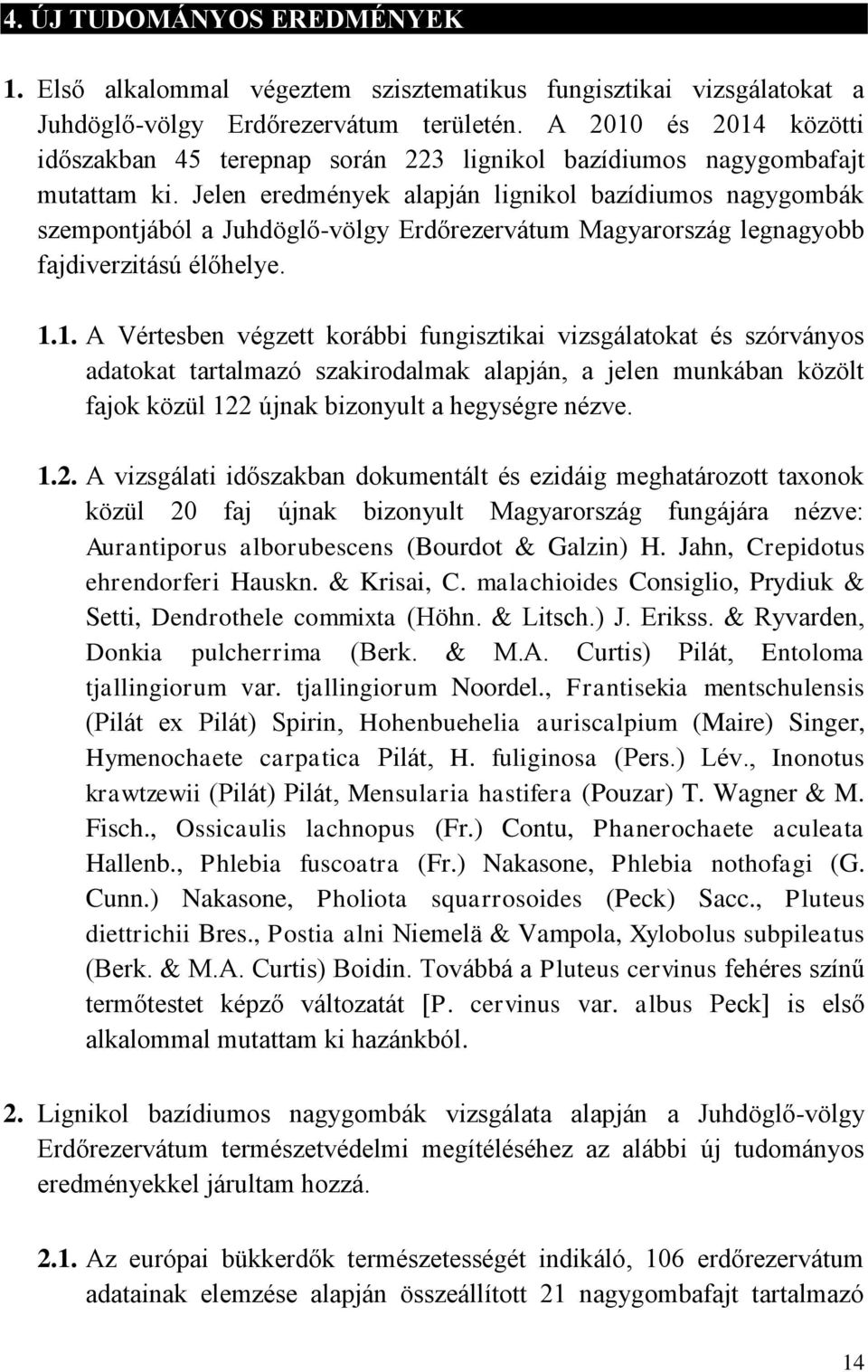 Jelen eredmények alapján lignikol bazídiumos nagygombák szempontjából a Juhdöglő-völgy Erdőrezervátum Magyarország legnagyobb fajdiverzitású élőhelye. 1.