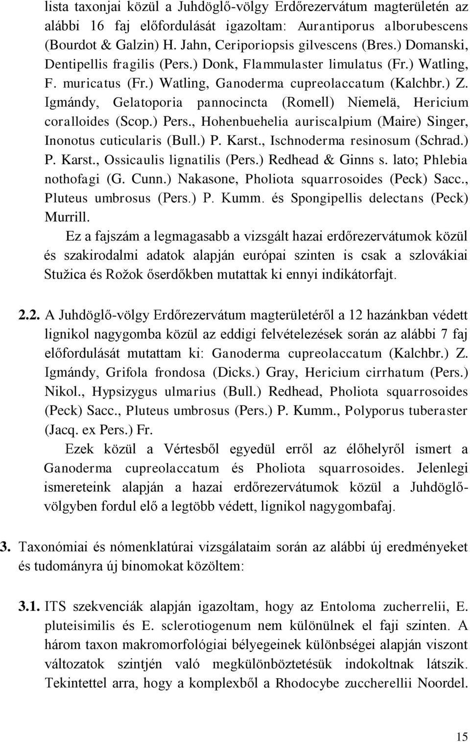 Igmándy, Gelatoporia pannocincta (Romell) Niemelä, Hericium coralloides (Scop.) Pers., Hohenbuehelia auriscalpium (Maire) Singer, Inonotus cuticularis (Bull.) P. Karst., Ischnoderma resinosum (Schrad.