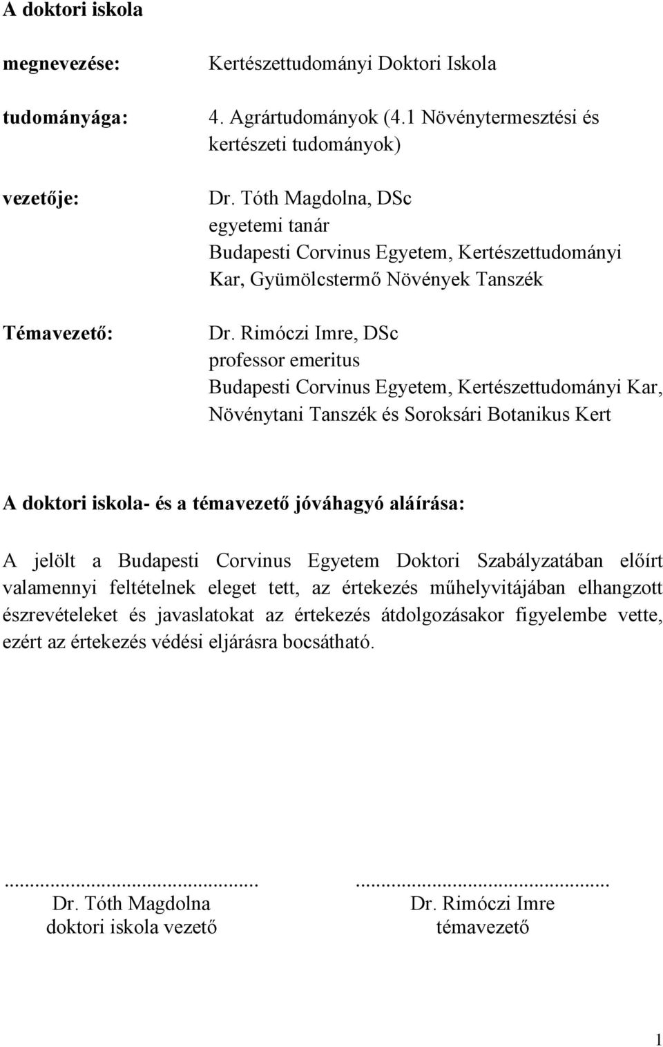 Rimóczi Imre, DSc professor emeritus Budapesti Corvinus Egyetem, Kertészettudományi Kar, Növénytani Tanszék és Soroksári Botanikus Kert A doktori iskola- és a témavezető jóváhagyó aláírása: A jelölt