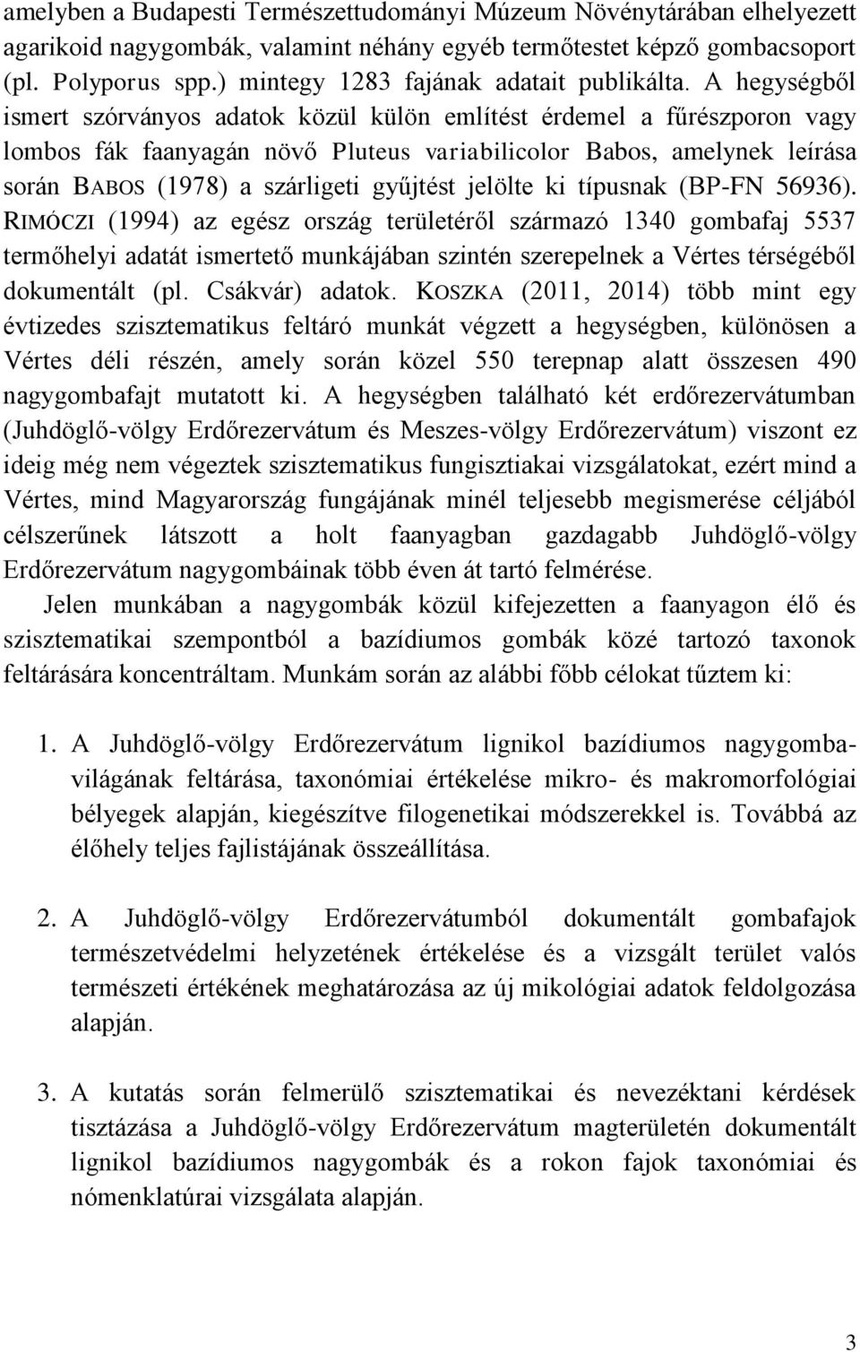 A hegységből ismert szórványos adatok közül külön említést érdemel a fűrészporon vagy lombos fák faanyagán növő Pluteus variabilicolor Babos, amelynek leírása során BABOS (1978) a szárligeti gyűjtést