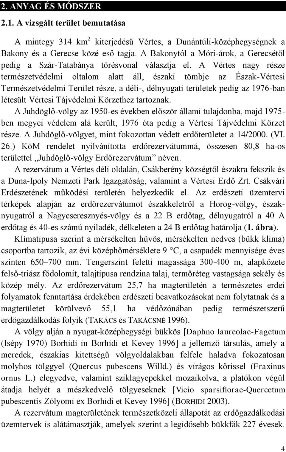 A Vértes nagy része természetvédelmi oltalom alatt áll, északi tömbje az Észak-Vértesi Természetvédelmi Terület része, a déli-, délnyugati területek pedig az 1976-ban létesült Vértesi Tájvédelmi
