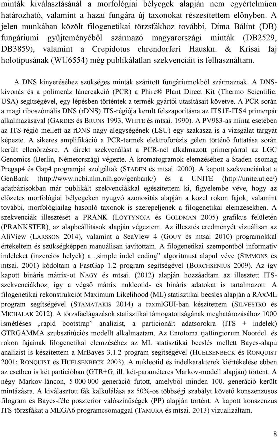 & Krisai faj holotípusának (WU6554) még publikálatlan szekvenciáit is felhasználtam. A DNS kinyeréséhez szükséges minták szárított fungáriumokból származnak.