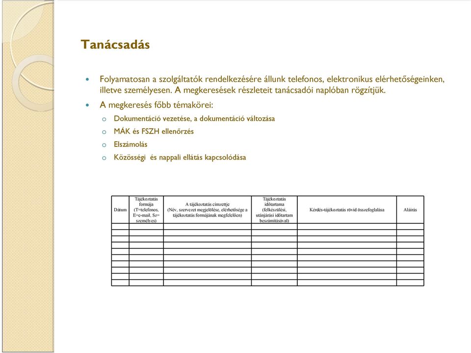 A megkeresés főbb témakörei: o o o o Dokumentáció vezetése, a dokumentáció változása MÁK és FSZH ellenőrzés Elszámolás Közösségi és nappali ellátás