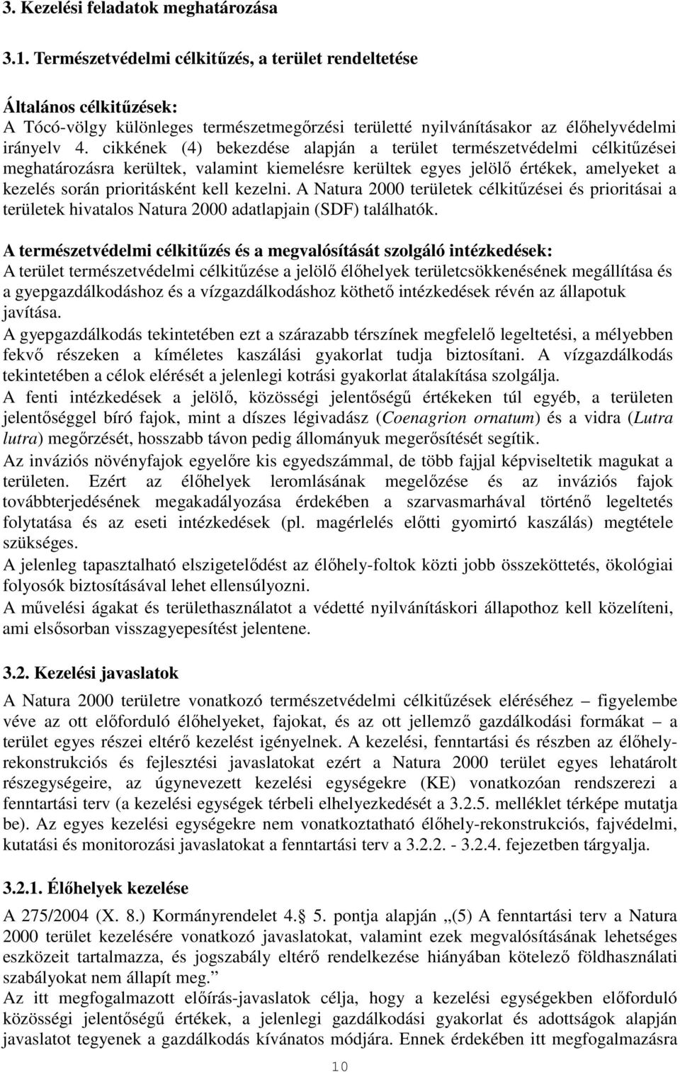 cikkének (4) bekezdése alapján a terület természetvédelmi célkitűzései meghatározásra kerültek, valamint kiemelésre kerültek egyes jelölő értékek, amelyeket a kezelés során prioritásként kell kezelni.