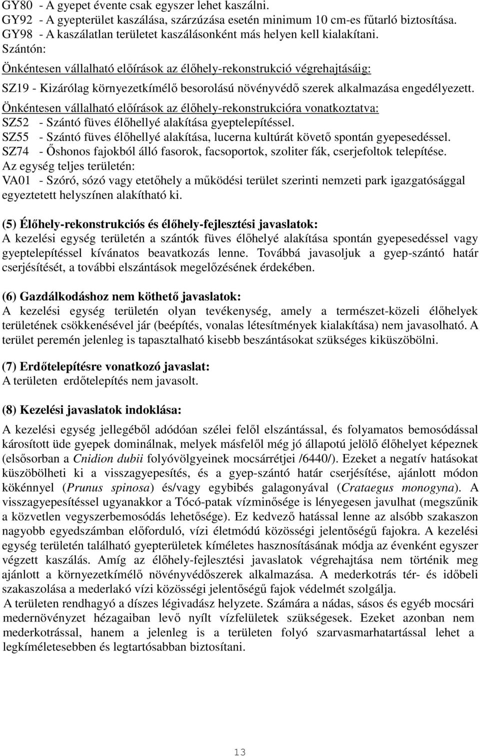 Szántón: Önkéntesen vállalható előírások az élőhely-rekonstrukció végrehajtásáig: SZ19 - Kizárólag környezetkímélő besorolású növényvédő szerek alkalmazása engedélyezett.