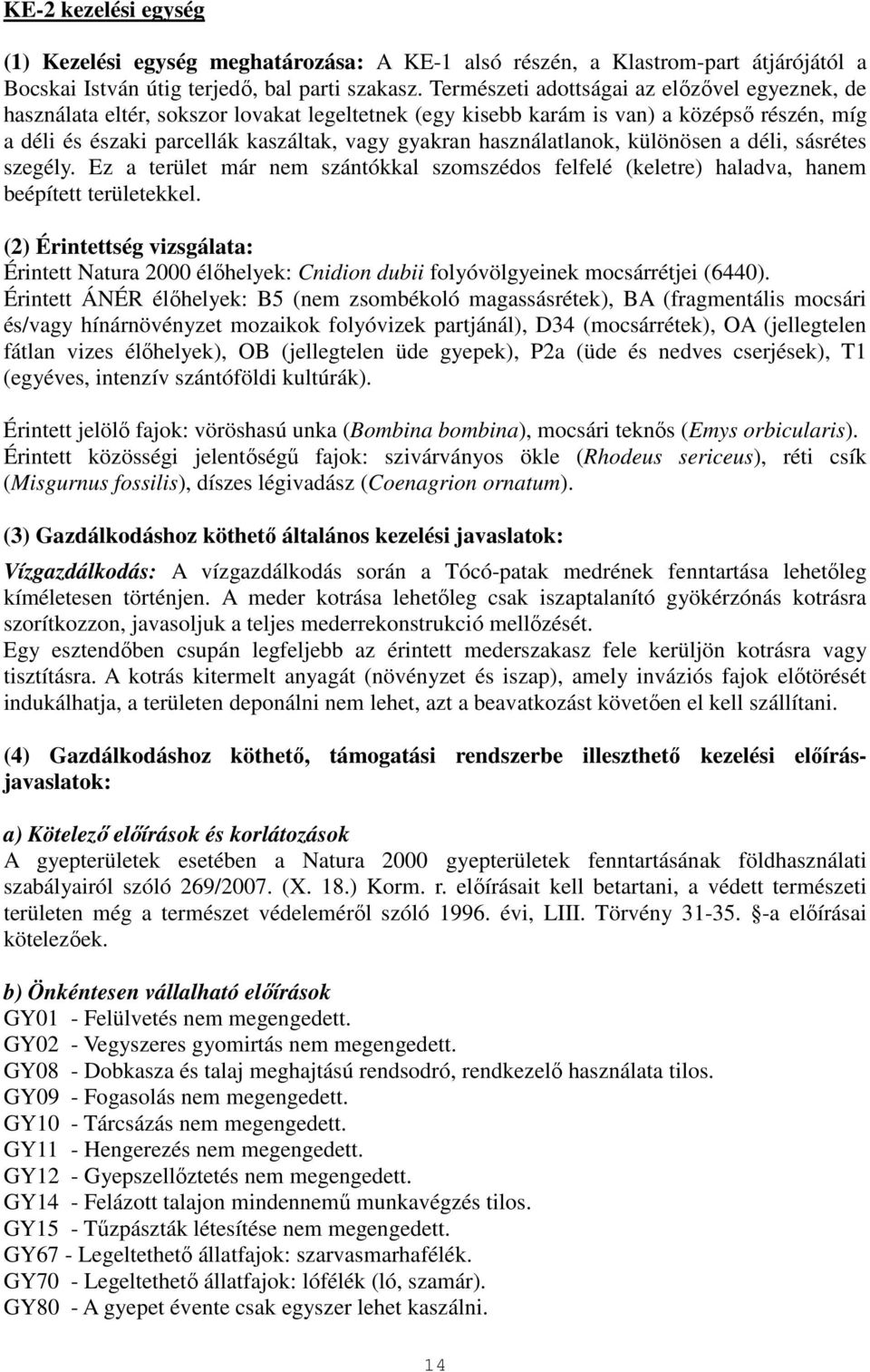 használatlanok, különösen a déli, sásrétes szegély. Ez a terület már nem szántókkal szomszédos felfelé (keletre) haladva, hanem beépített területekkel.
