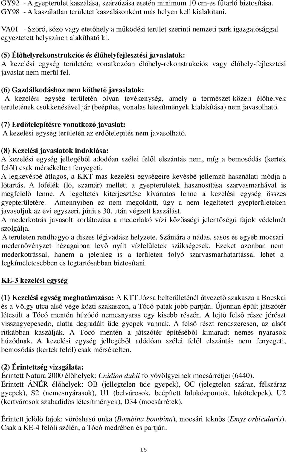 (5) Élőhelyrekonstrukciós és élőhelyfejlesztési javaslatok: A kezelési egység területére vonatkozóan élőhely-rekonstrukciós vagy élőhely-fejlesztési javaslat nem merül fel.