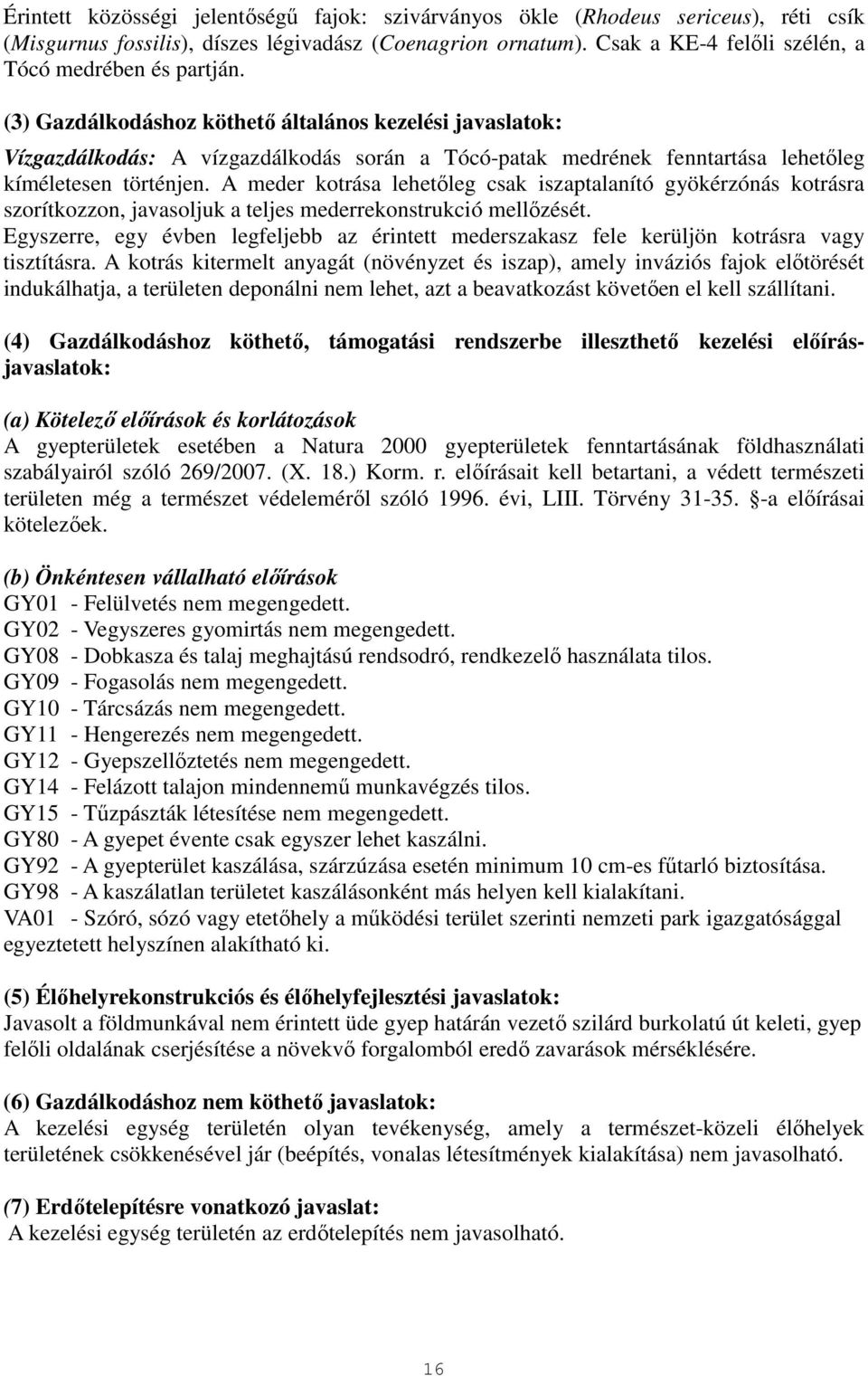 (3) Gazdálkodáshoz köthető általános kezelési javaslatok: Vízgazdálkodás: A vízgazdálkodás során a Tócó-patak medrének fenntartása lehetőleg kíméletesen történjen.