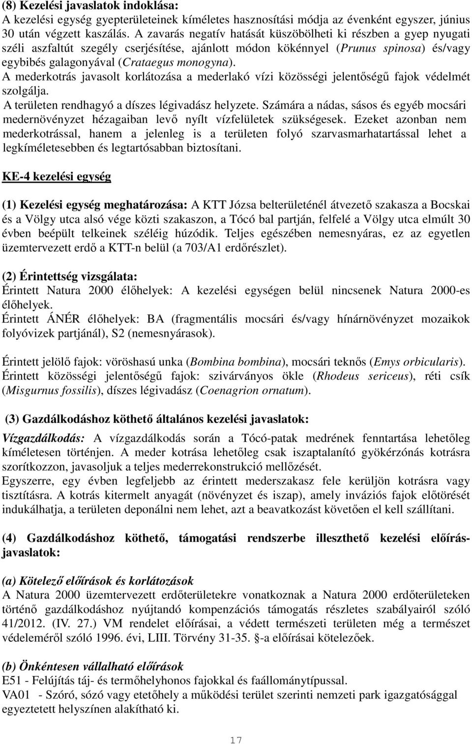 A mederkotrás javasolt korlátozása a mederlakó vízi közösségi jelentőségű fajok védelmét szolgálja. A területen rendhagyó a díszes légivadász helyzete.