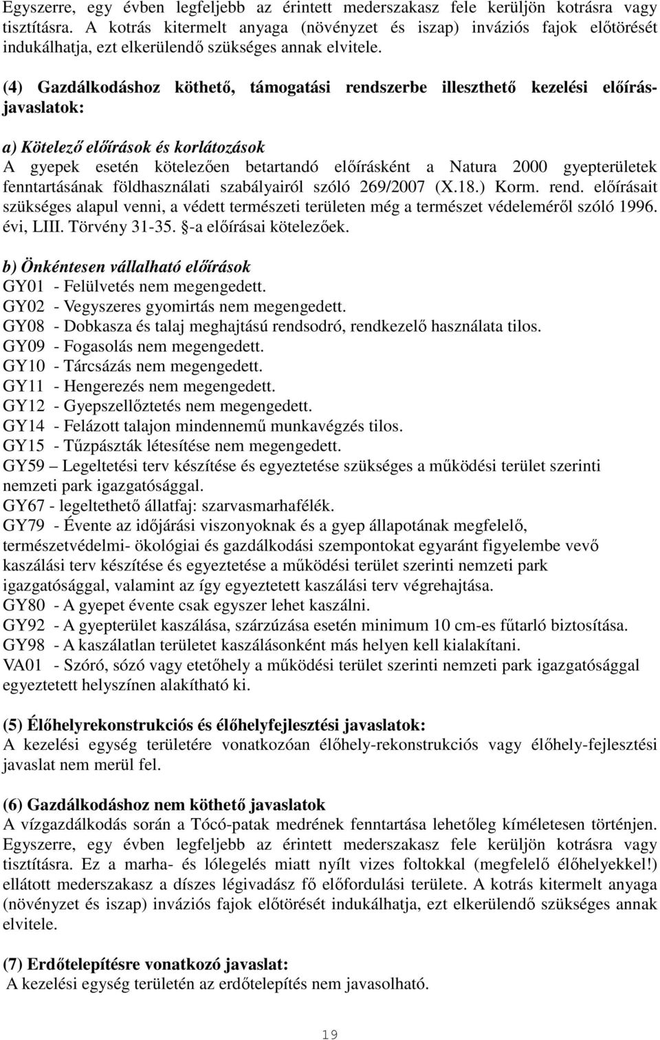 (4) Gazdálkodáshoz köthető, támogatási rendszerbe illeszthető kezelési előírásjavaslatok: a) Kötelező előírások és korlátozások A gyepek esetén kötelezően betartandó előírásként a Natura 2000