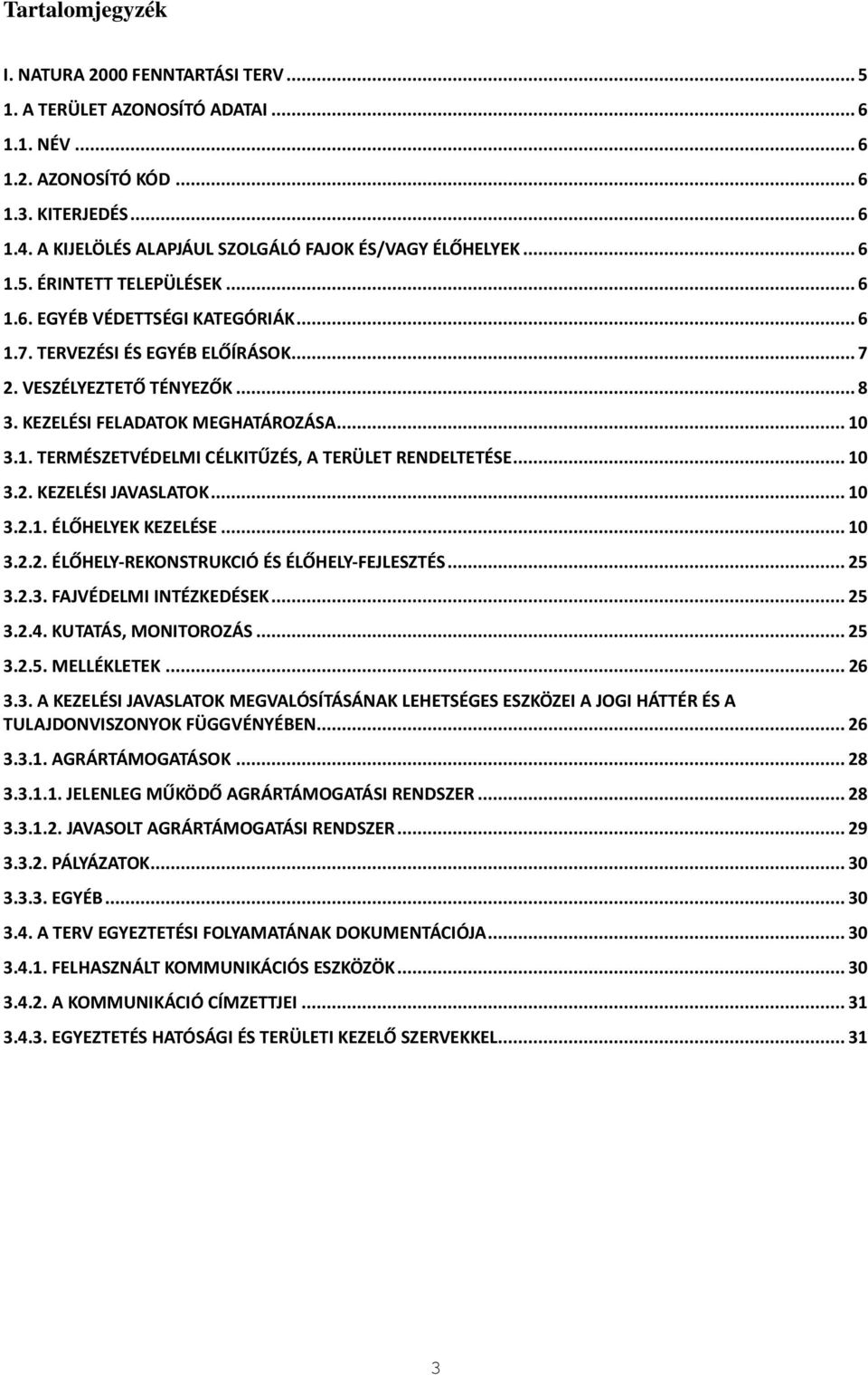 KEZELÉSI FELADATOK MEGHATÁROZÁSA...10 3.1. TERMÉSZETVÉDELMI CÉLKITŰZÉS, A TERÜLET RENDELTETÉSE...10 3.2. KEZELÉSI JAVASLATOK...10 3.2.1. ÉLŐHELYEK KEZELÉSE...10 3.2.2. ÉLŐHELY-REKONSTRUKCIÓ ÉS ÉLŐHELY-FEJLESZTÉS.