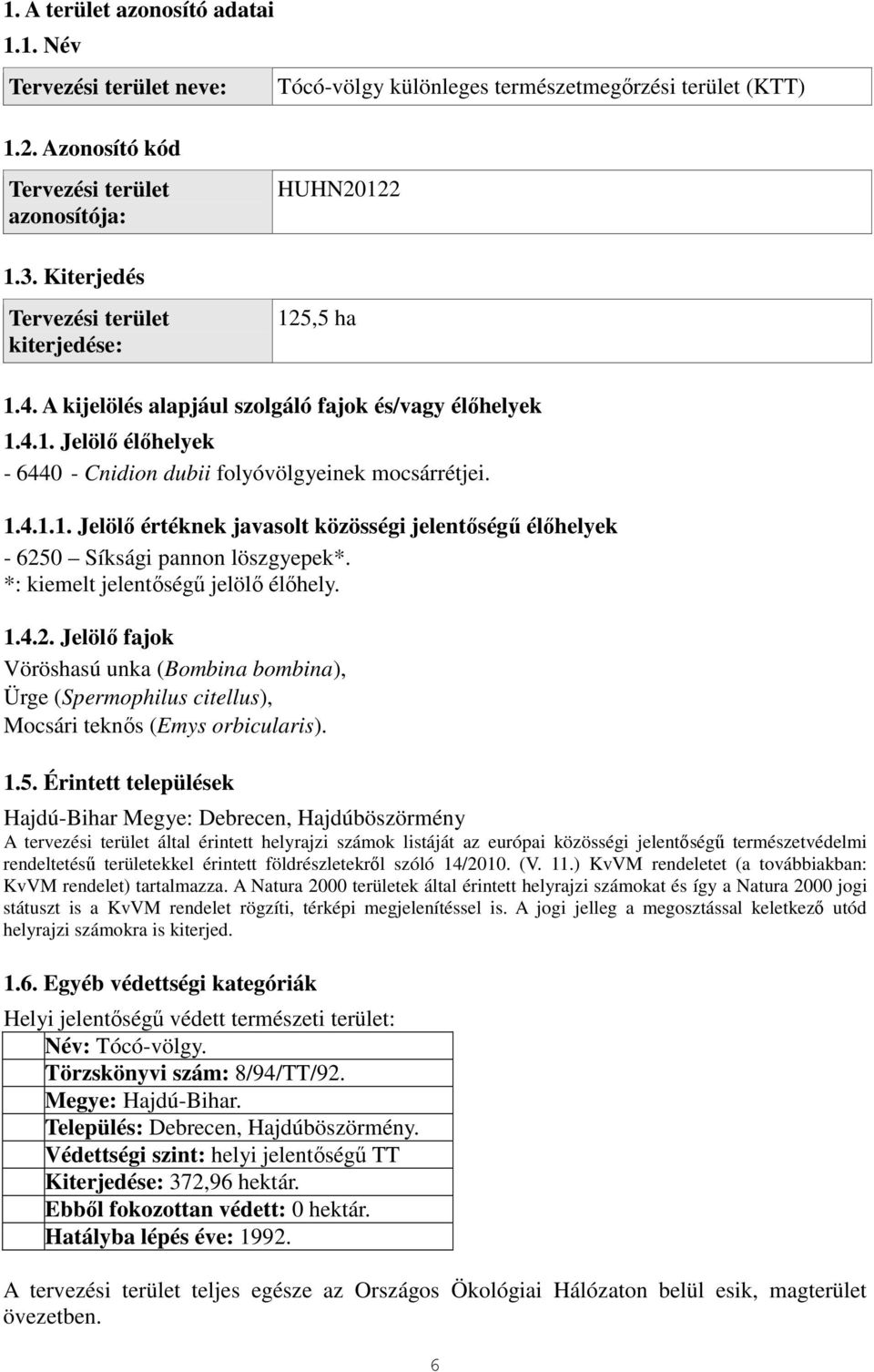 *: kiemelt jelentőségű jelölő élőhely. 1.4.2. Jelölő fajok Vöröshasú unka (Bombina bombina), Ürge (Spermophilus citellus), Mocsári teknős (Emys orbicularis). 1.5.