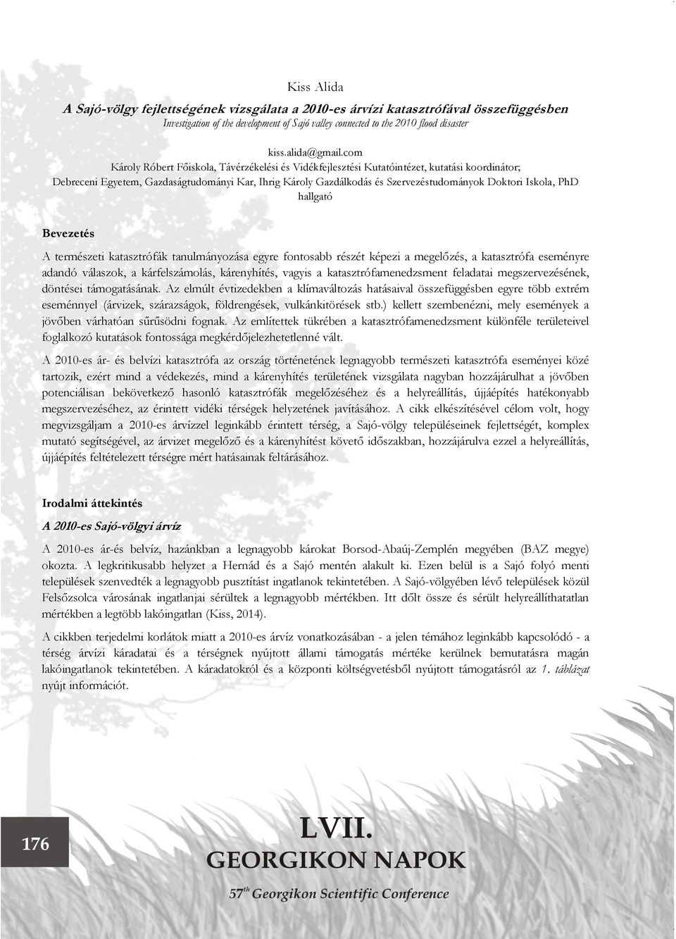 Iskola, PhD hallgató Bevezetés A természeti katasztrófák tanulmányozása egyre fontosabb részét képezi a megelőzés, a katasztrófa eseményre adandó válaszok, a kárfelszámolás, kárenyhítés, vagyis a