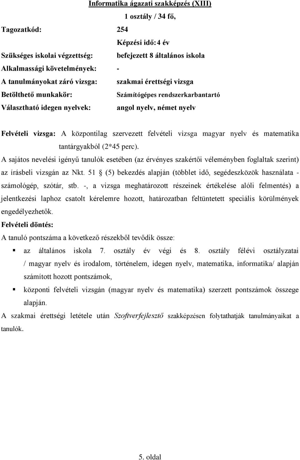 vizsga magyar nyelv és matematika tantárgyakból (2*45 perc). A sajátos nevelési igényű tanulók esetében (az érvényes szakértői véleményben foglaltak szerint) az írásbeli vizsgán az Nkt.