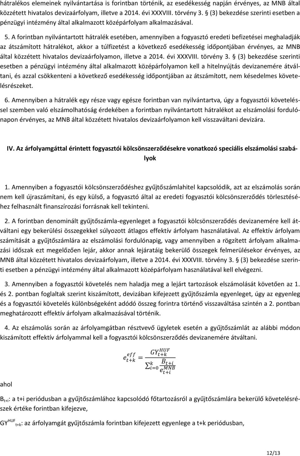 A forintban nyilvántartott hátralék esetében, amennyiben a fogyasztó eredeti befizetései meghaladják az átszámított hátralékot, akkor a túlfizetést a következő esedékesség időpontjában érvényes, az