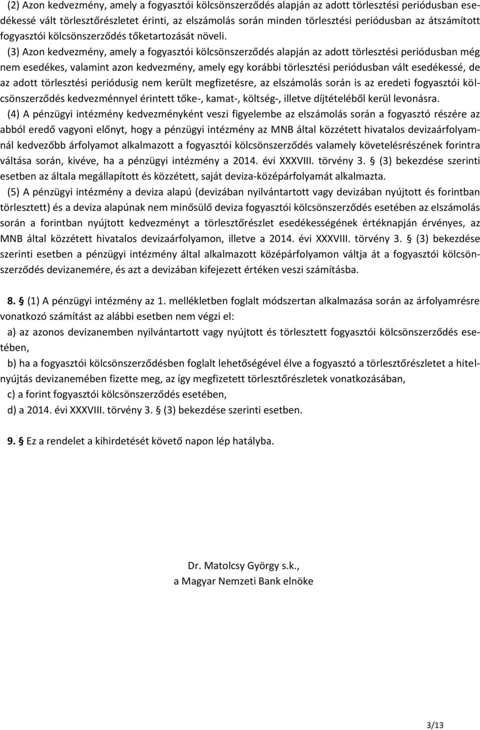 (3) Azon kedvezmény, amely a fogyasztói kölcsönszerződés alapján az adott törlesztési periódusban még nem esedékes, valamint azon kedvezmény, amely egy korábbi törlesztési periódusban vált