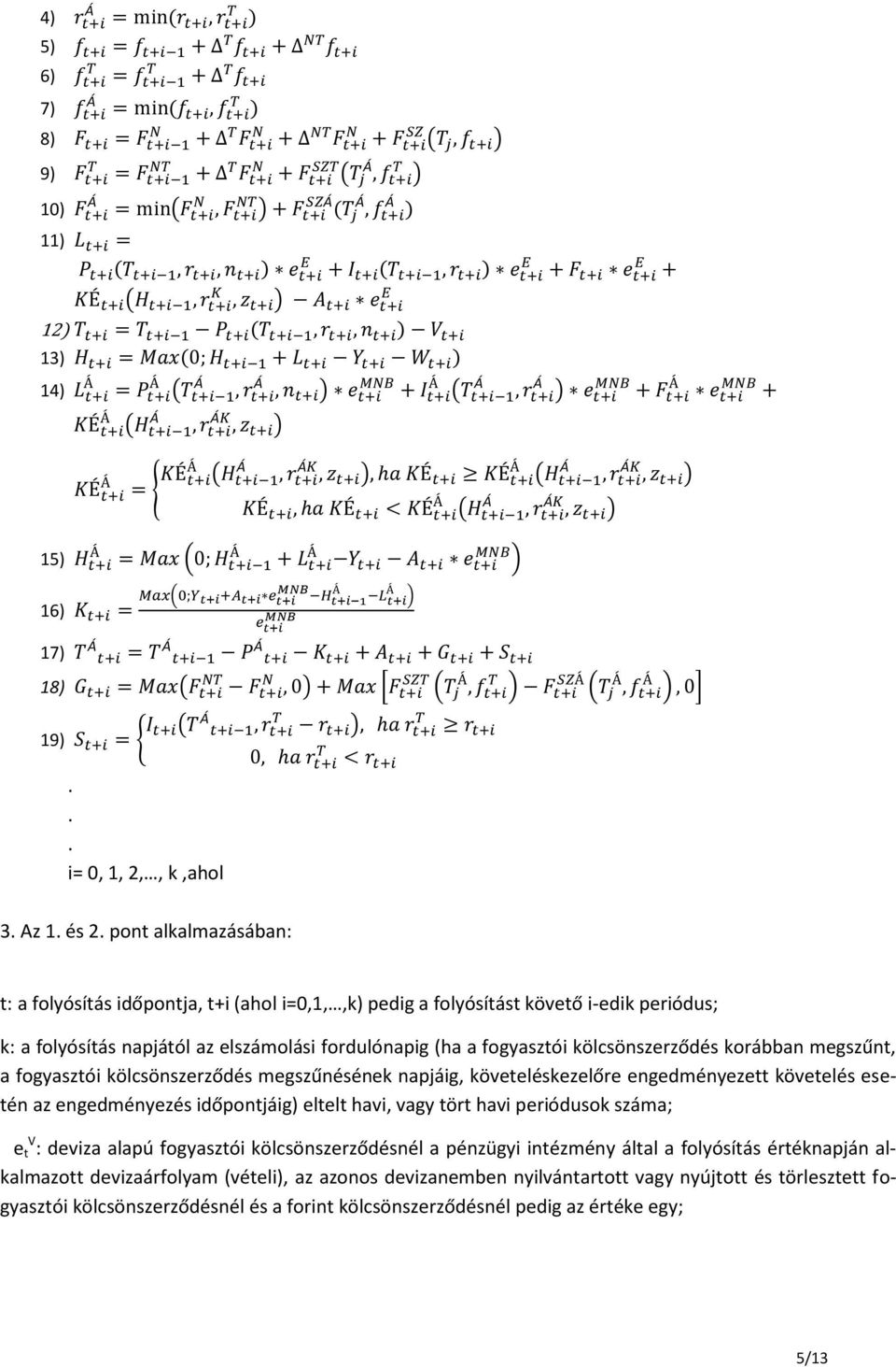 K, z ) = Max (0; H 1 16) K = Max(0;Y +A e MNB + I (T 1 + F e E + (H 1, r K, z ), ha KÉ KÉ KÉ, ha KÉ < KÉ (H 1, r K, z ) e MNB + L Y A e MNB ) MNB H 1 L ) 17) T = T 1 P K + A + G + S, r ) e MNB + F e