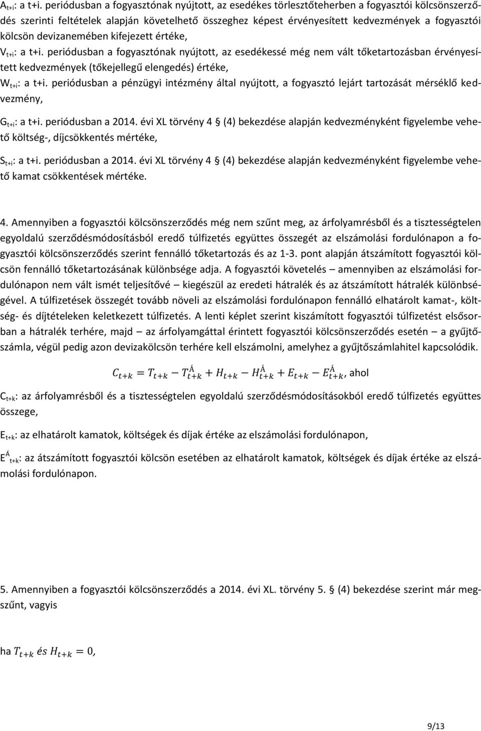 kölcsön devizanemében kifejezett értéke, V : a. periódusban a fogyasztónak nyújtott, az esedékessé még nem vált tőketartozásban érvényesített kedvezmények (tőkejellegű elengedés) értéke, W : a.