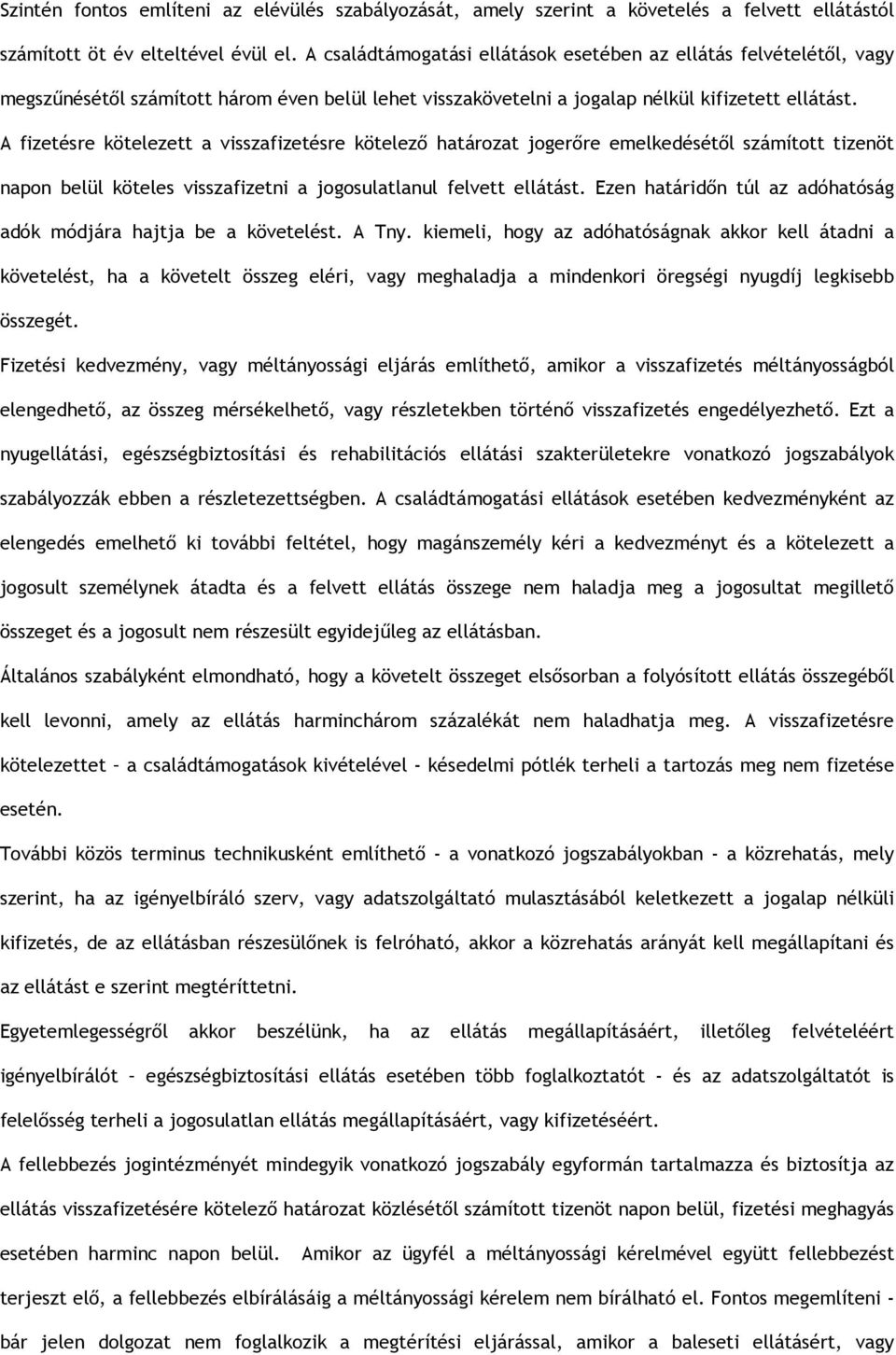 A fizetésre kötelezett a visszafizetésre kötelező határozat jogerőre emelkedésétől számított tizenöt napon belül köteles visszafizetni a jogosulatlanul felvett ellátást.